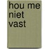 Hou me niet vast