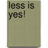 Less is yes!