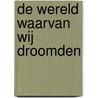 De wereld waarvan wij droomden door Marc van de Looverbosch