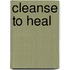 Cleanse to Heal