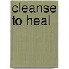 Cleanse to Heal by Anthony William