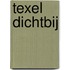 Texel dichtbij