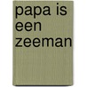 PAPA IS EEN ZEEMAN door Tamara Vrieswijk-Spijkerboer