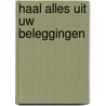 Haal alles uit uw beleggingen door Luc Van den Borre