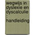 Wegwijs in dyslexie en dyscalculie : handleiding