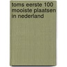 Toms eerste 100 mooiste plaatsen in Nederland door Tom Boudewijns