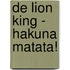 De Lion King - Hakuna matata!