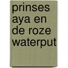 Prinses Aya en de roze waterput door Melissa Kwee