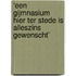 ‘Een Gijmnasium hier ter stede is alleszins gewenscht’