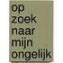 Op zoek naar mijn ongelijk