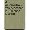 De geschiedenis van Nederland in 100 oude kaarten by Reinder Storm