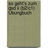 So geht's zum DSD II (B2/C1) Übungbuch by Hessel
