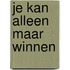 Je kan alleen maar winnen