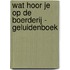 Wat hoor je op de boerderij - geluidenboek
