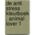 De Anti Stress Kleurboek : ANIMAL LOVER 1