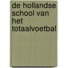 De Hollandse School van het totaalvoetbal door Rob Siekmann