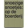 Snoezige Snoetjes: Op De Boerderij by Unknown
