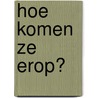 Hoe komen ze erop? door Martin Lindstrom