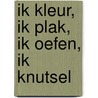 Ik kleur, ik plak, ik oefen, ik knutsel by Unknown