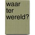 Waar ter wereld?