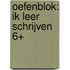 Oefenblok: Ik leer schrijven 6+
