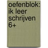 Oefenblok: Ik leer schrijven 6+ by Unknown