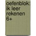 Oefenblok: Ik leer rekenen 6+