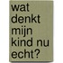Wat denkt mijn kind nu echt?