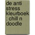 De Anti Stress Kleurboek : CHILL N DOODLE