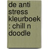 De Anti Stress Kleurboek : CHILL N DOODLE by Emmy Sinclaire