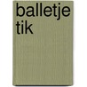 BALLETJE TIK door Johan D'Haveloose