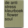 De Anti Stress Kleurboek : FLOWER SOUL door Emmy Sinclaire