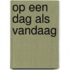 Op een dag als vandaag door Marlène Van der Meer