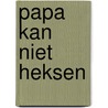Papa kan niet heksen by Bas Diemel