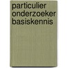 Particulier onderzoeker Basiskennis by Unknown