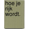 Hoe je rijk wordt. by DorothéE. Loorbach