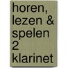 Horen, lezen & spelen 2 klarinet door Jaap Kastelein