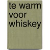 Te warm voor whiskey door Ernst Löw