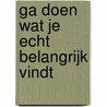 Ga doen wat je echt belangrijk vindt door N. van Dam