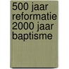 500 jaar Reformatie 2000 jaar Baptisme door Hendrik Schipper