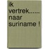 Ik vertrek...... naar Suriname !