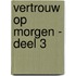 Vertrouw op morgen - deel 3