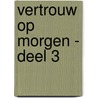 Vertrouw op morgen - deel 3 by Thea Zoeteman-Meulstee