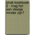 Strak Kookboek 2 - mag het een vleesje minder zijn?