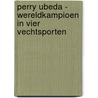 Perry Ubeda - wereldkampioen in vier vechtsporten door Perry Ubeda