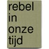 Rebel in onze tijd