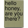 Hello Honey, are you there? by Elly van Driel