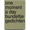 One moment a day Bundeltje gedichten door Onbekend