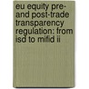 EU Equity pre- and post-trade transparency regulation: from ISD to MiFID II by Unknown