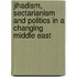 Jihadism, Sectarianism and Politics in a Changing Middle East